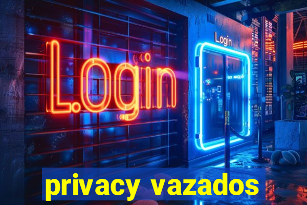 privacy vazados